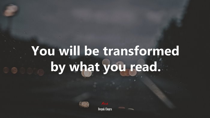 You will be transformed by what you read. | Deepak Chopra quote