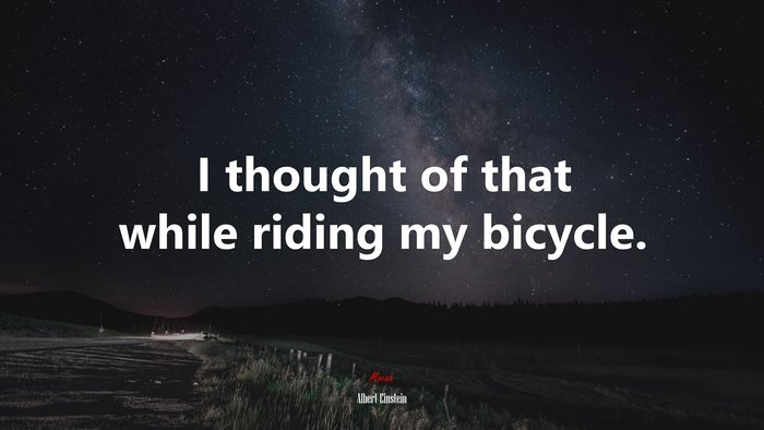 I thought of that while riding my bicycle. | Albert Einstein quote