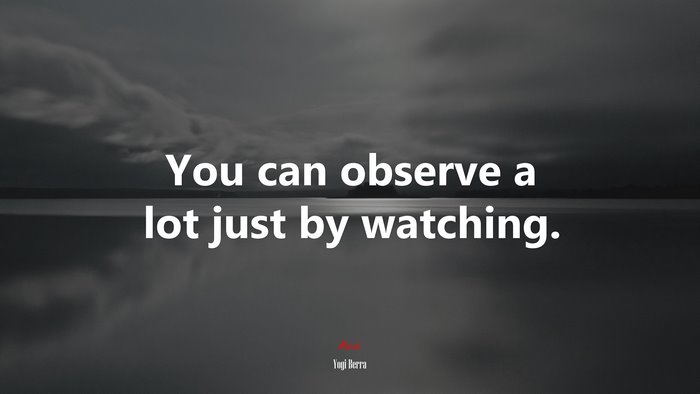 You can observe a lot just by watching. | Yogi Berra quote