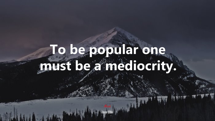To be popular one must be a mediocrity. | Oscar Wilde quote