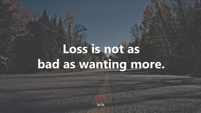 Loss is not as bad as wanting more. | Lao Tzu quote
