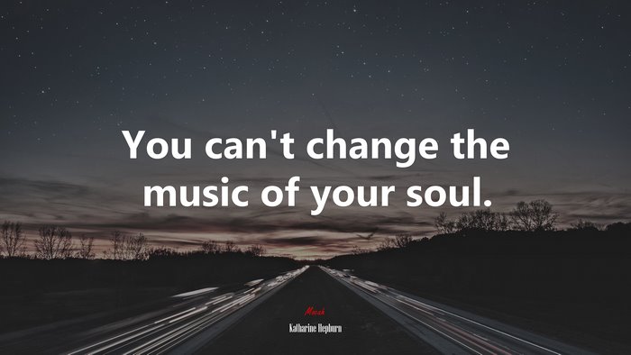 You can’t change the music of your soul. | Katharine Hepburn quote