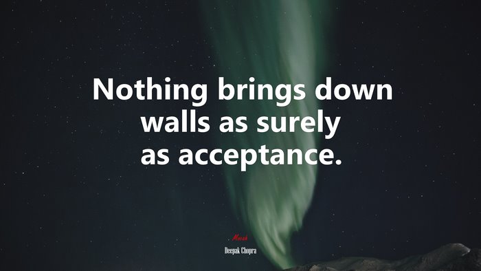 Nothing brings down walls as surely as acceptance. | Deepak Chopra quote