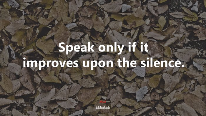 Speak only if it improves upon the silence. | Mahatma Gandhi quote