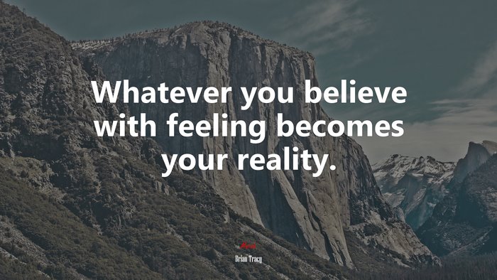 Whatever you believe with feeling becomes your reality. | Brian Tracy quote