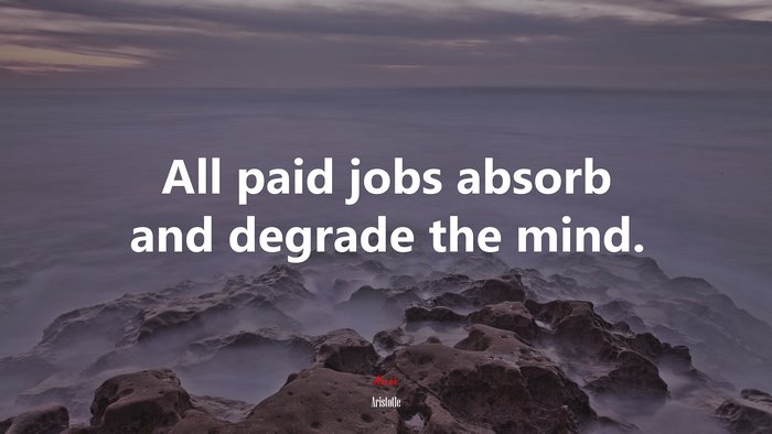 All paid jobs absorb and degrade the mind. | Aristotle quote