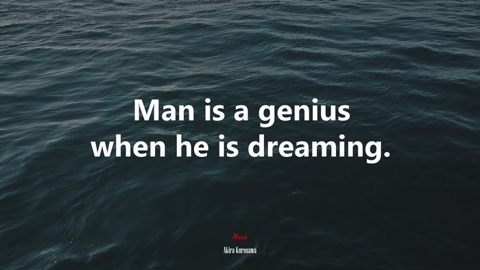 Man is a genius when he is dreaming. | Akira Kurosawa quote