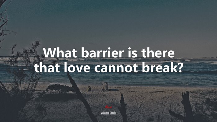 What barrier is there that love cannot break? | Mahatma Gandhi quote