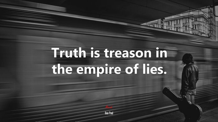 Truth is treason in the empire of lies. | Ron Paul quote