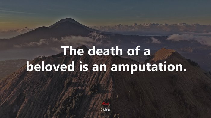 The death of a beloved is an amputation. | C. S. Lewis quote