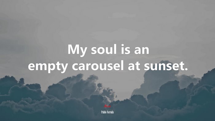 My soul is an empty carousel at sunset. | Pablo Neruda quote