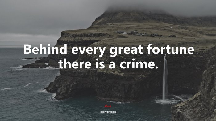 Behind every great fortune there is a crime. | Honoré de Balzac quote
