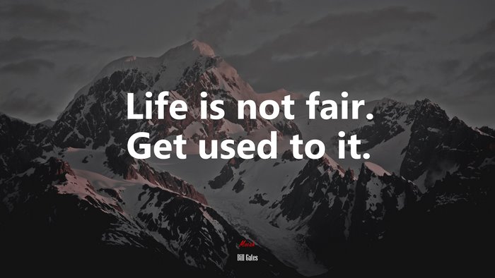 Life is not fair. Get used to it. | Bill Gates quote