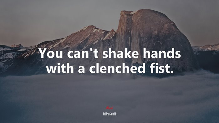 You can’t shake hands with a clenched fist. | Indira Gandhi quote