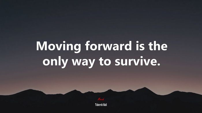 Moving forward is the only way to survive. | Tahereh Mafi quote