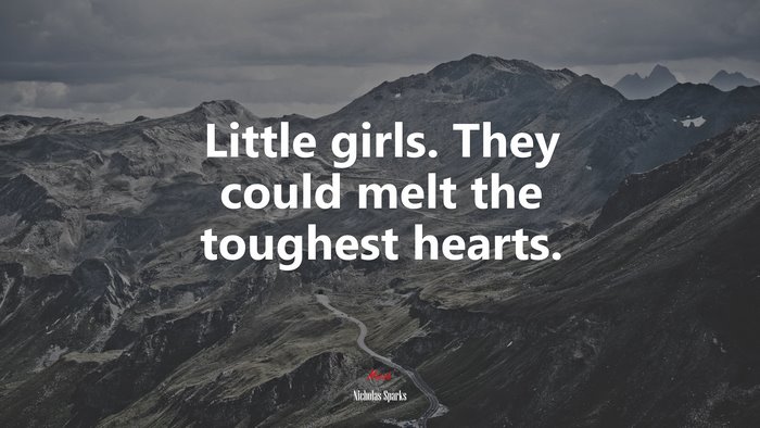 Little girls. They could melt the toughest hearts. | Nicholas Sparks quote