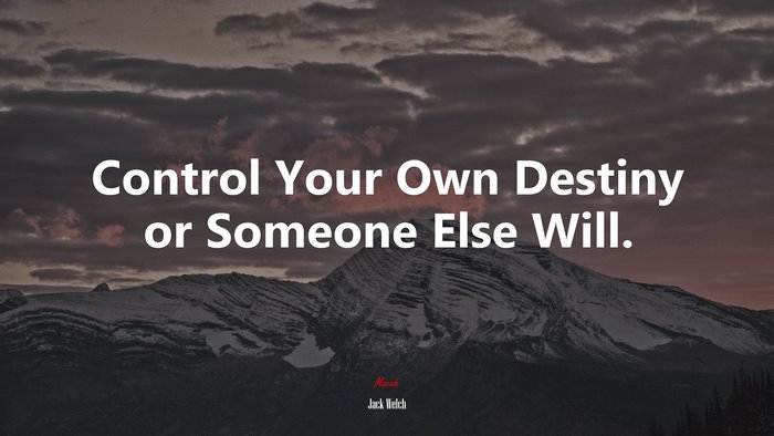 Control Your Own Destiny or Someone Else Will. | Jack Welch quote