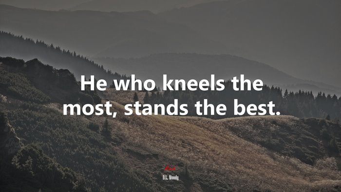 He who kneels the most, stands the best. | D.L. Moody quote