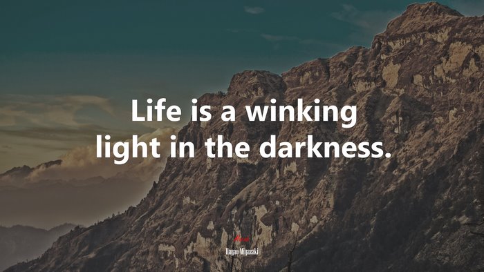 Life is a winking light in the darkness. | Hayao Miyazaki quote