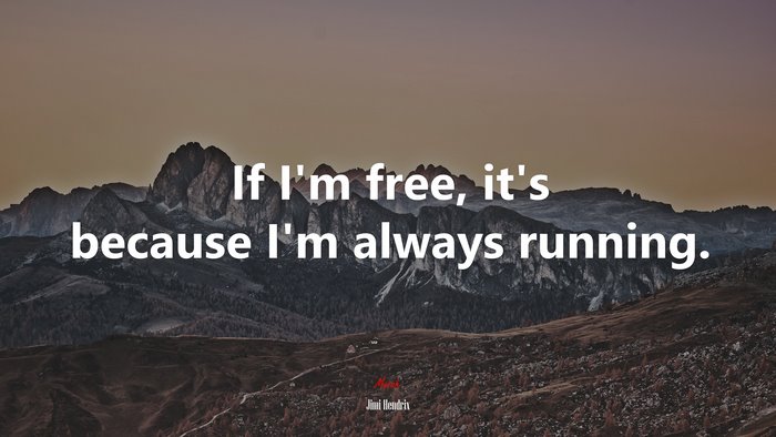 If I’m free, it’s because I’m always running. | Jimi Hendrix quote