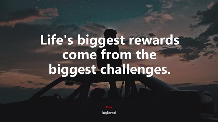 Life’s biggest rewards come from the biggest challenges. | Greg Behrendt quote