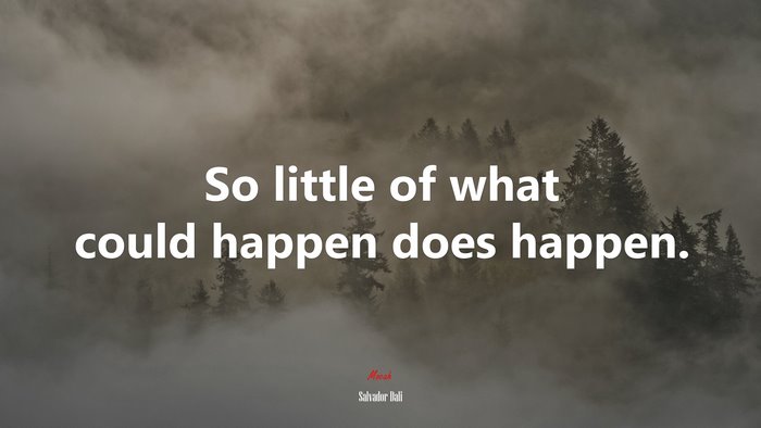 So little of what could happen does happen. | Salvador Dalí quote