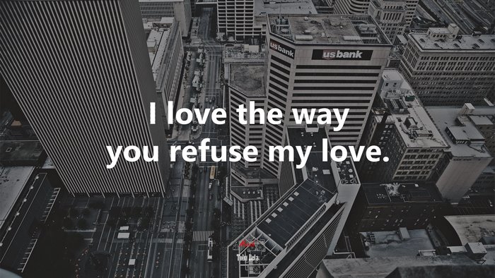 I love the way you refuse my love. | Toba Beta quote