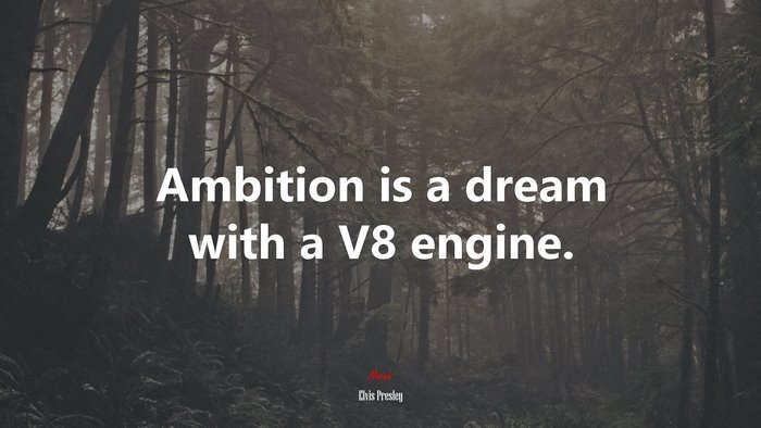 Ambition is a dream with a V8 engine. | Elvis Presley quote