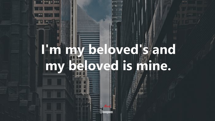 I’m my beloved’s and my beloved is mine. | Anonymous quote