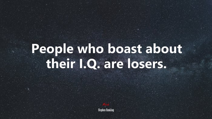People who boast about their I.Q. are losers. | Stephen Hawking quote