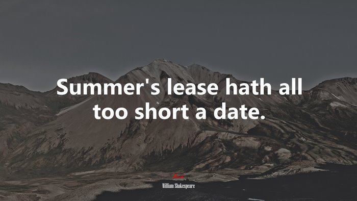 Summer’s lease hath all too short a date. | William Shakespeare quote