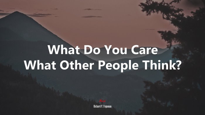 What Do You Care What Other People Think? | Richard P. Feynman quote