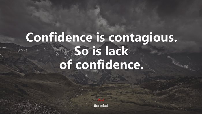Confidence is contagious. So is lack of confidence. | Vince Lombardi quote