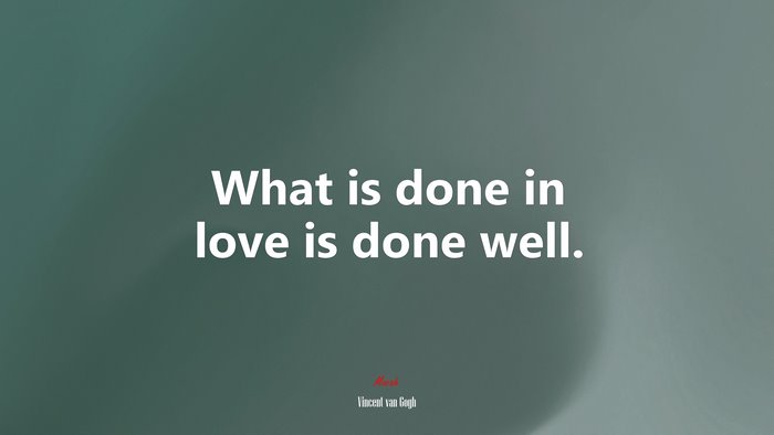 What is done in love is done well. | Vincent van Gogh quote