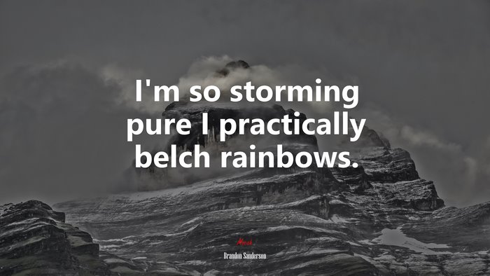 I’m so storming pure I practically belch rainbows. | Brandon Sanderson quote