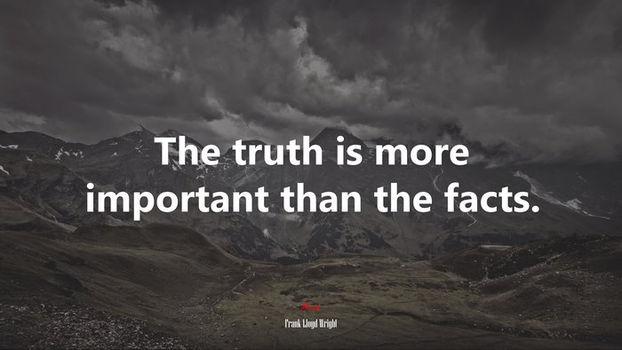The truth is more important than the facts. | Frank Lloyd Wright quote