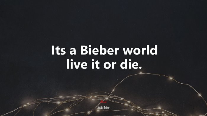 Its a Bieber world live it or die. | Justin Bieber quote
