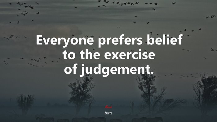 Everyone prefers belief to the exercise of judgement. | Seneca quote