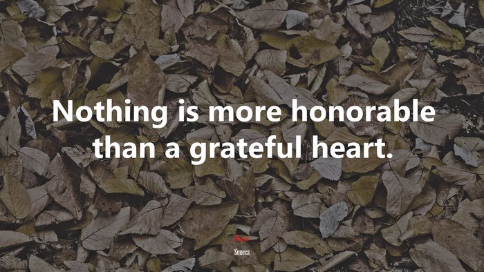 Nothing is more honorable than a grateful heart. | Seneca quote