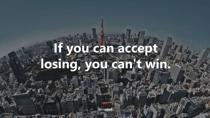 If you can accept losing, you can’t win. | Vince Lombardi quote