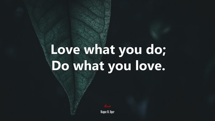 Love what you do; Do what you love. | Wayne W. Dyer quote
