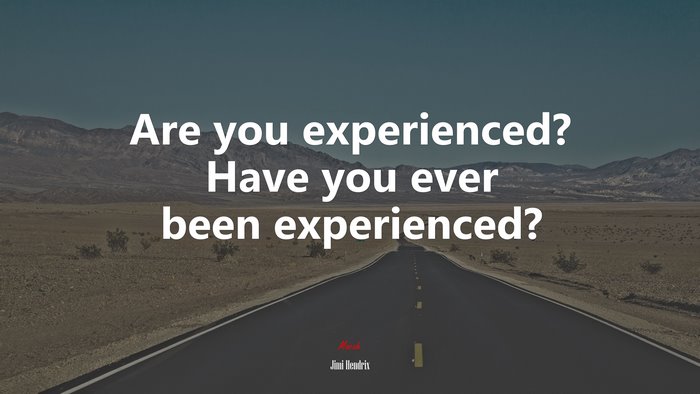 Are you experienced? Have you ever been experienced? | Jimi Hendrix quote