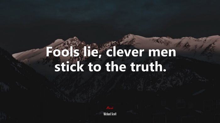 Fools lie, clever men stick to the truth. | Michael Scott quote