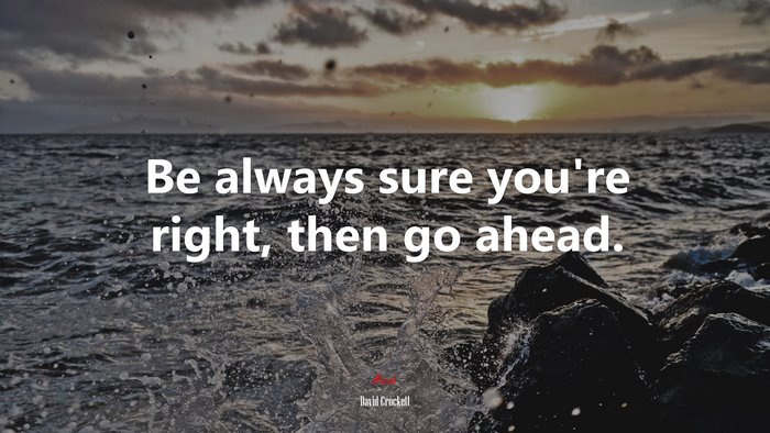 Be always sure you’re right, then go ahead. | David Crockett quote