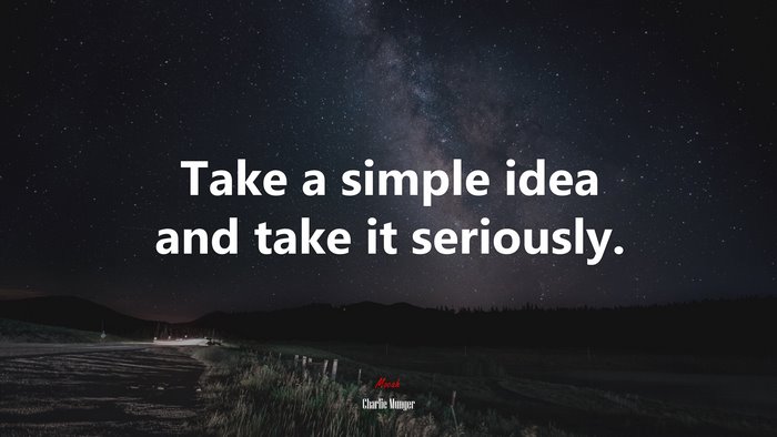 Take a simple idea and take it seriously. | Charlie Munger quote