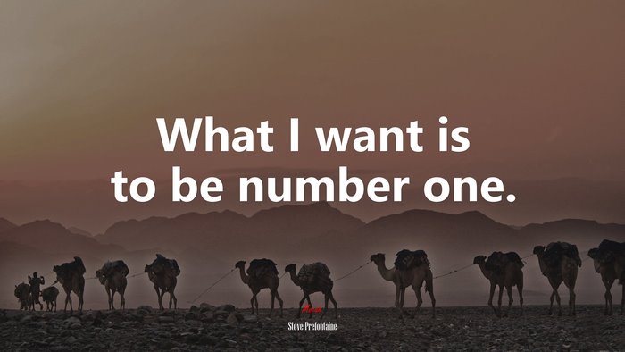 What I want is to be number one. | Steve Prefontaine quote