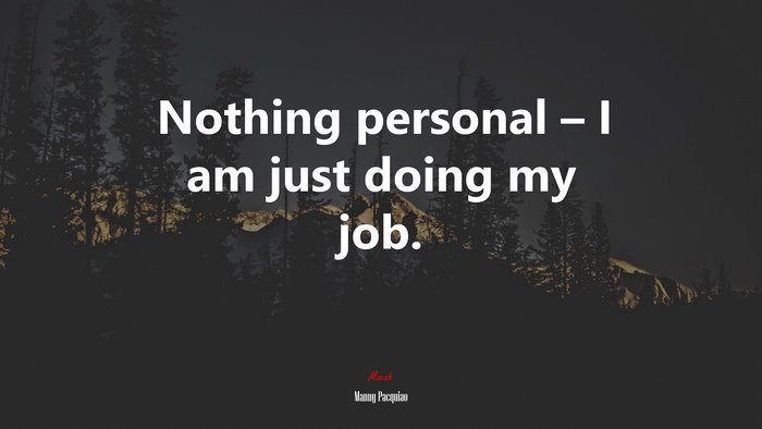 Nothing personal – I am just doing my job. | Manny Pacquiao quote