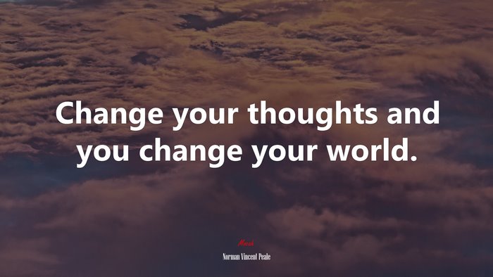 Change your thoughts and you change your world. | Norman Vincent Peale quote