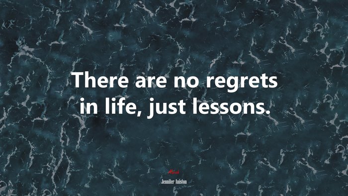 There are no regrets in life, just lessons. | Jennifer Aniston quote