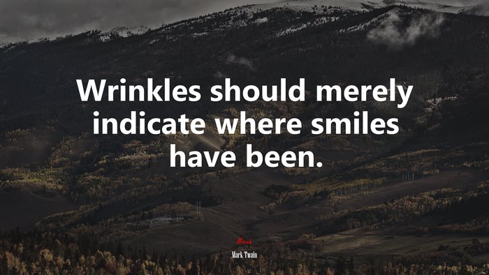 Wrinkles should merely indicate where smiles have been. | Mark Twain quote